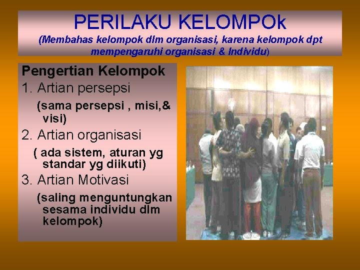 PERILAKU KELOMPOk (Membahas kelompok dlm organisasi, karena kelompok dpt mempengaruhi organisasi & Individu) Pengertian