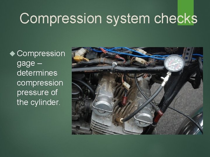 Compression system checks Compression gage – determines compression pressure of the cylinder. 