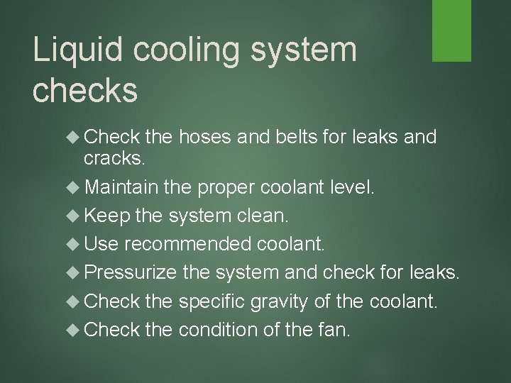 Liquid cooling system checks Check the hoses and belts for leaks and cracks. Maintain