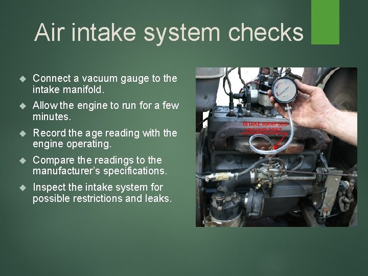 Air intake system checks Connect a vacuum gauge to the intake manifold. Allow the