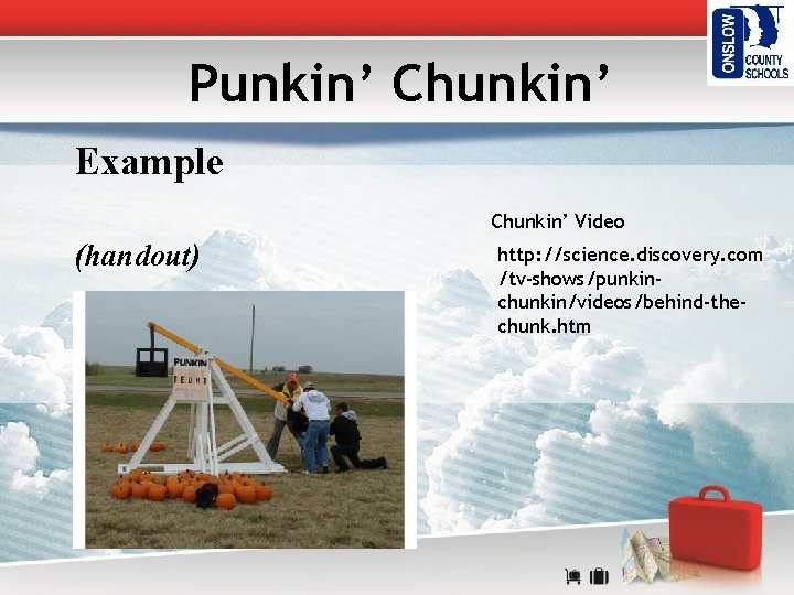 Punkin’ Chunkin’ Example Chunkin’ Video (handout) http: //science. discovery. com /tv-shows/punkinchunkin/videos/behind-thechunk. htm 