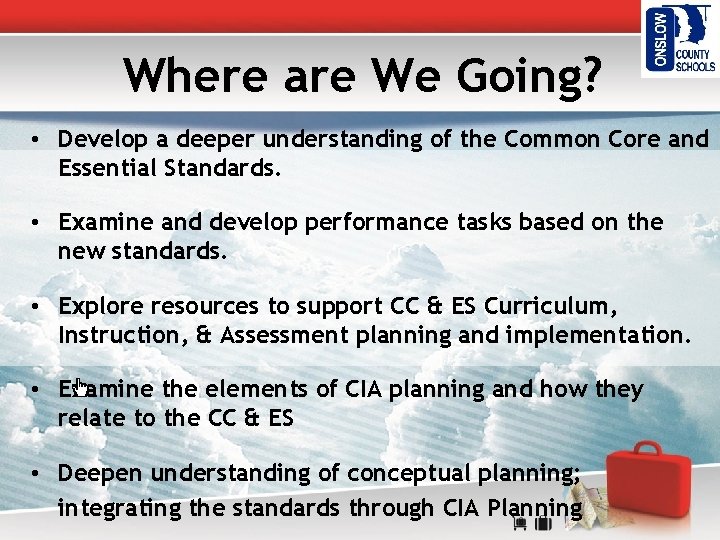 Where are We Going? • Develop a deeper understanding of the Common Core and