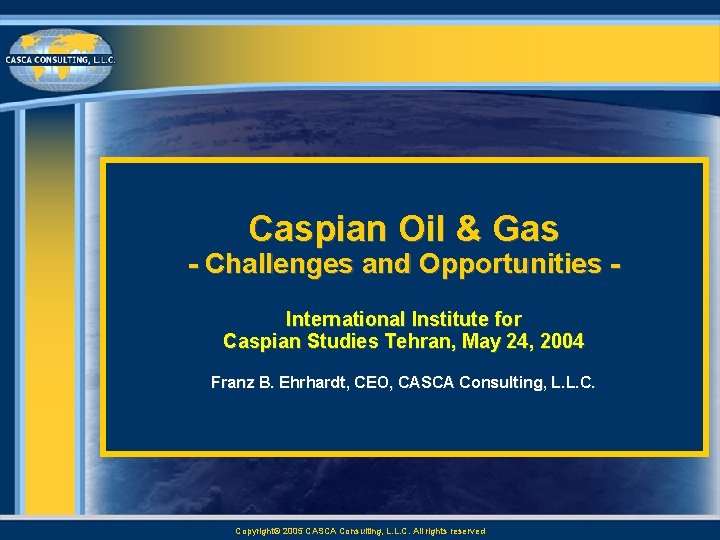 Caspian Oil & Gas - Challenges and Opportunities International Institute for Caspian Studies Tehran,