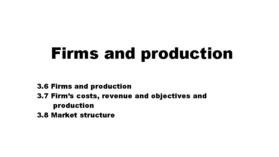 Firms and production 3. 6 Firms and production 3. 7 Firm’s costs, revenue and