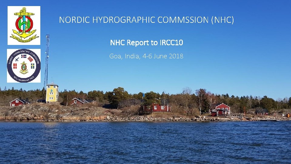 NORDIC HYDROGRAPHIC COMMSSION (NHC) Nordic Hydrographic NHC Report to IRCC 10 Goa, India, 4
