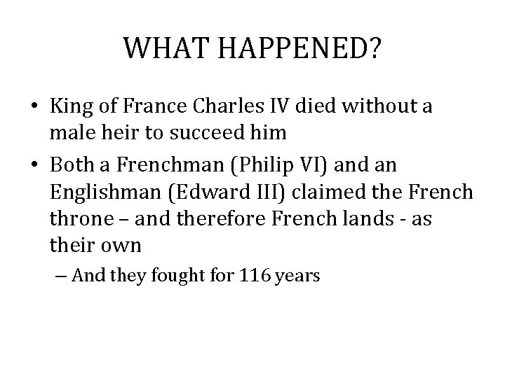 WHAT HAPPENED? • King of France Charles IV died without a male heir to