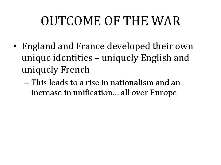 OUTCOME OF THE WAR • England France developed their own unique identities – uniquely