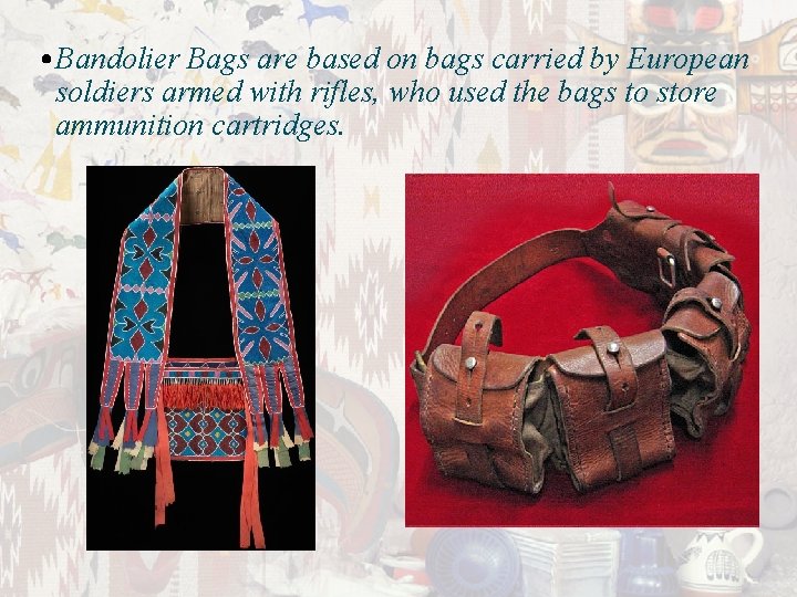  • Bandolier Bags are based on bags carried by European soldiers armed with