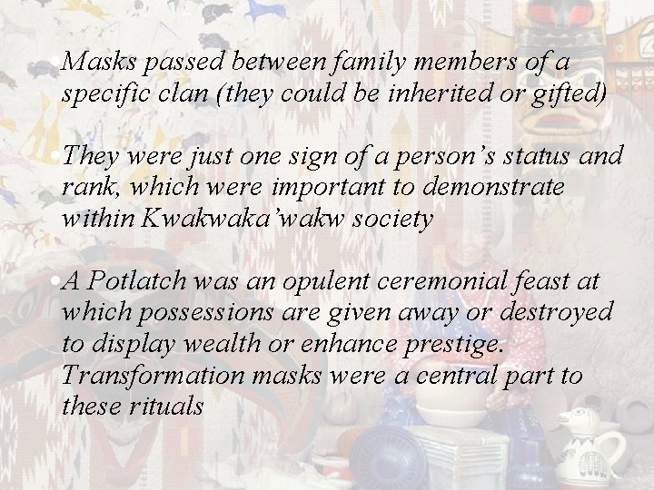  • Masks passed between family members of a specific clan (they could be