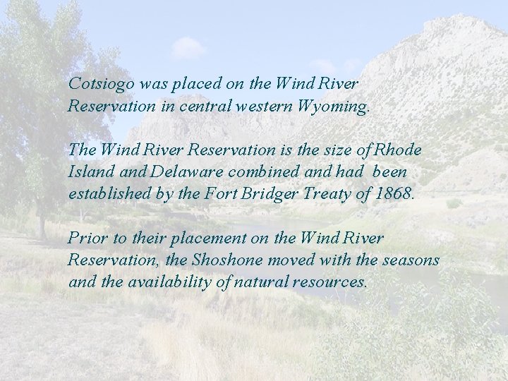 Cotsiogo was placed on the Wind River Reservation in central western Wyoming. The Wind