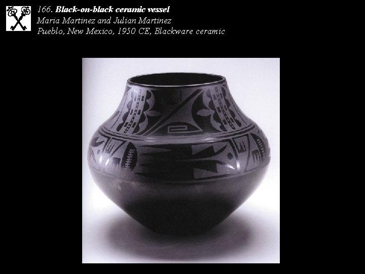 166. Black-on-black ceramic vessel Maria Martinez and Julian Martinez Pueblo, New Mexico, 1950 CE,