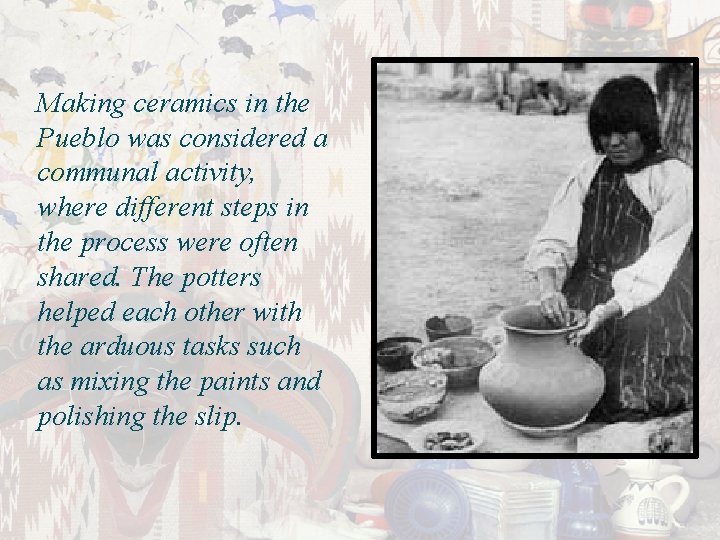 Making ceramics in the Pueblo was considered a communal activity, where different steps in
