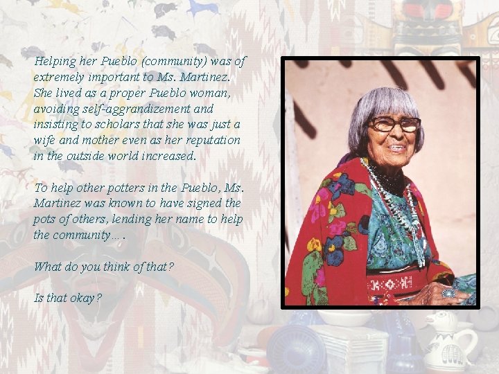 Helping her Pueblo (community) was of extremely important to Ms. Martinez. She lived as