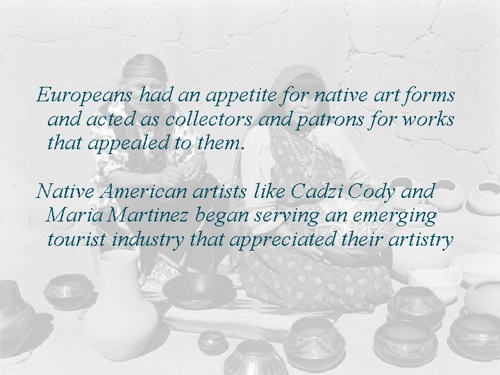 Europeans had an appetite for native art forms and acted as collectors and patrons