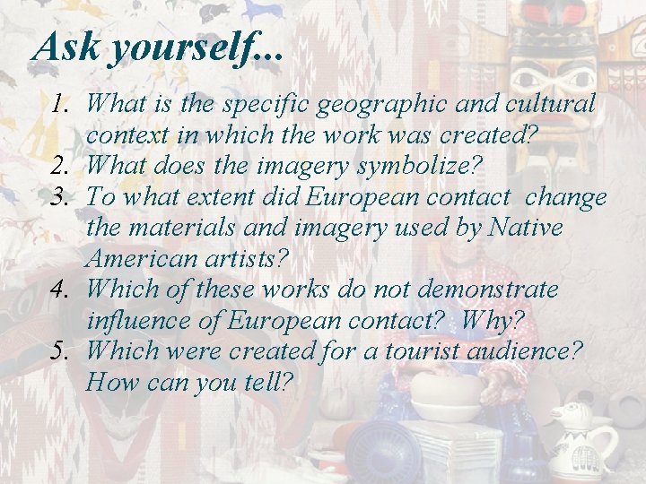 Ask yourself. . . 1. What is the specific geographic and cultural context in