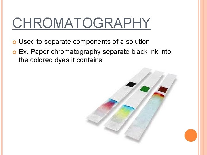 CHROMATOGRAPHY Used to separate components of a solution Ex. Paper chromatography separate black into