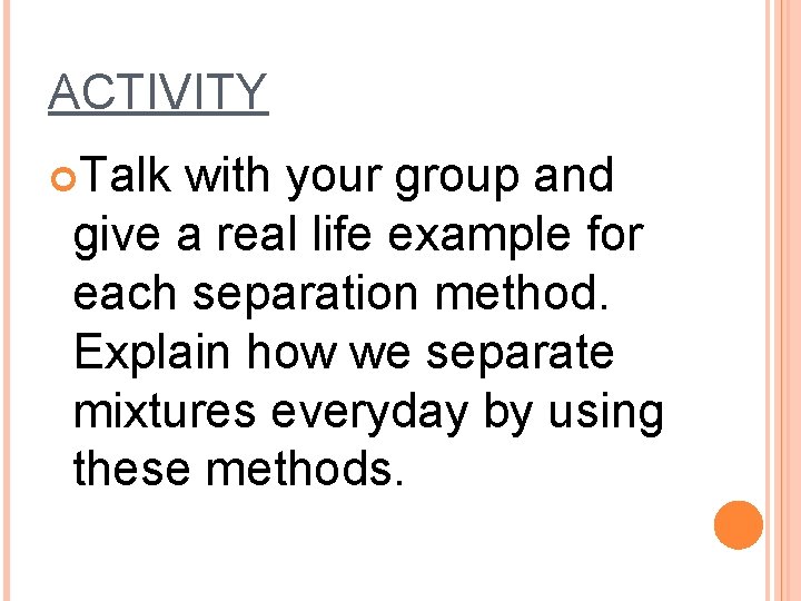 ACTIVITY Talk with your group and give a real life example for each separation