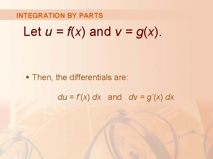 INTEGRATION BY PARTS Let u = f(x) and v = g(x). § Then, the