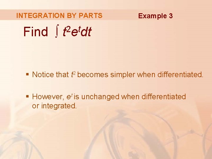 INTEGRATION BY PARTS Example 3 Find ∫ t 2 etdt § Notice that t