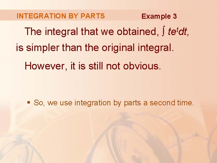 INTEGRATION BY PARTS Example 3 The integral that we obtained, ∫ tetdt, is simpler