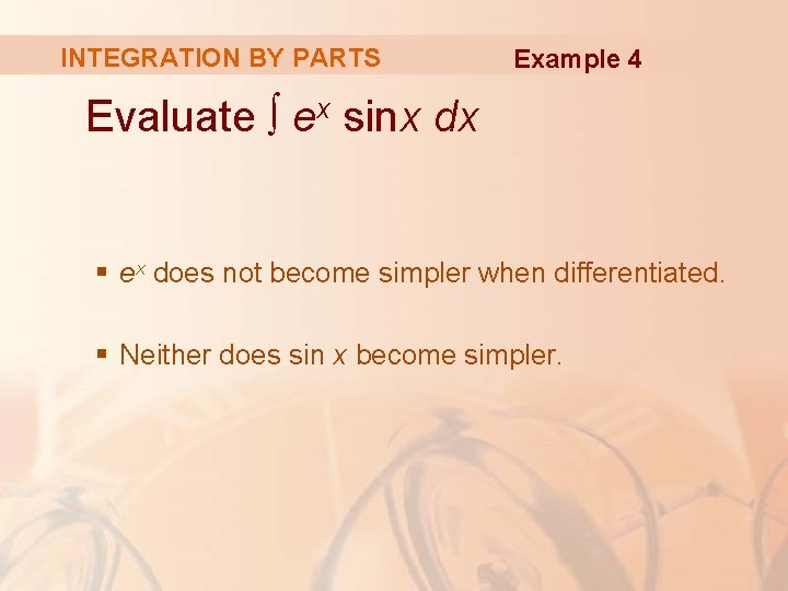 INTEGRATION BY PARTS Example 4 Evaluate ∫ ex sinx dx § ex does not