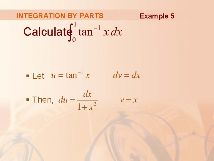 INTEGRATION BY PARTS Calculate § Let § Then, Example 5 