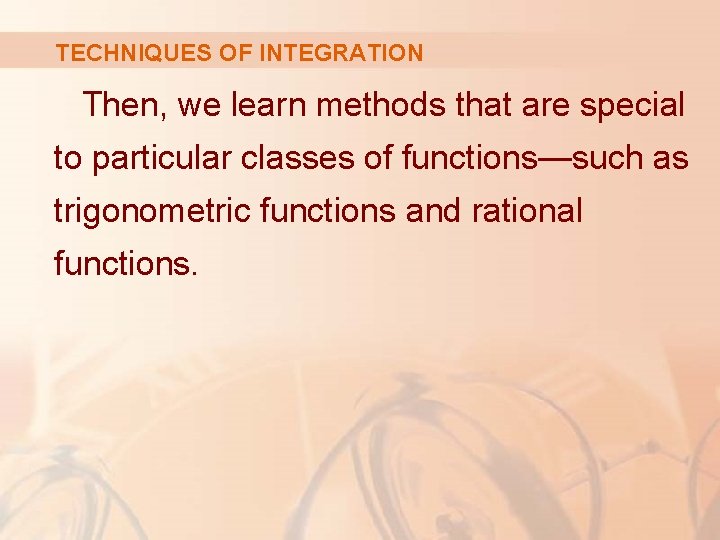 TECHNIQUES OF INTEGRATION Then, we learn methods that are special to particular classes of