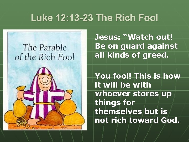 Luke 12: 13 -23 The Rich Fool Jesus: “Watch out! Be on guard against