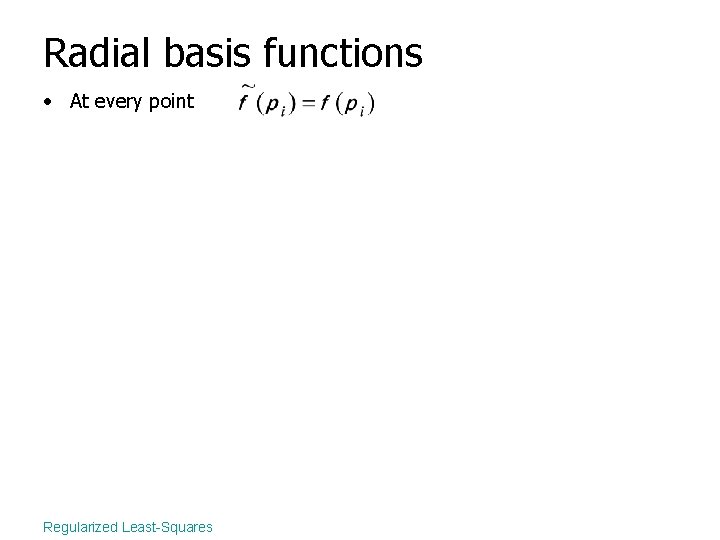 Radial basis functions • At every point Regularized Least-Squares 