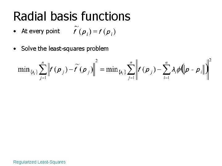 Radial basis functions • At every point • Solve the least-squares problem Regularized Least-Squares