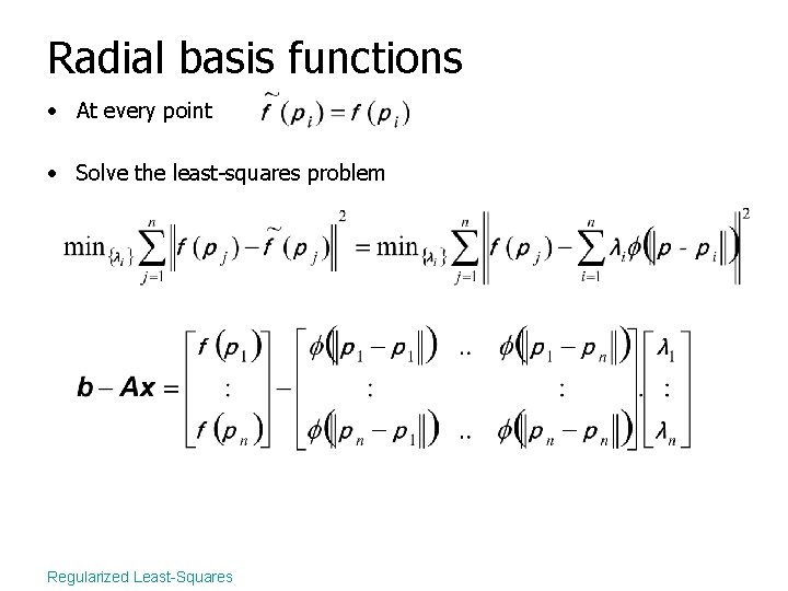 Radial basis functions • At every point • Solve the least-squares problem Regularized Least-Squares