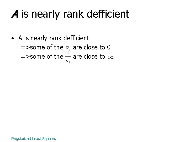 A is nearly rank defficient • A is nearly rank defficient =>some of the