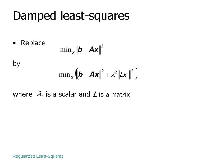 Damped least-squares • Replace by where is a scalar and L is a matrix