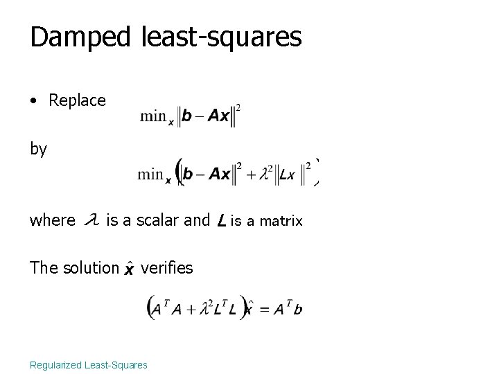 Damped least-squares • Replace by where is a scalar and L is a matrix