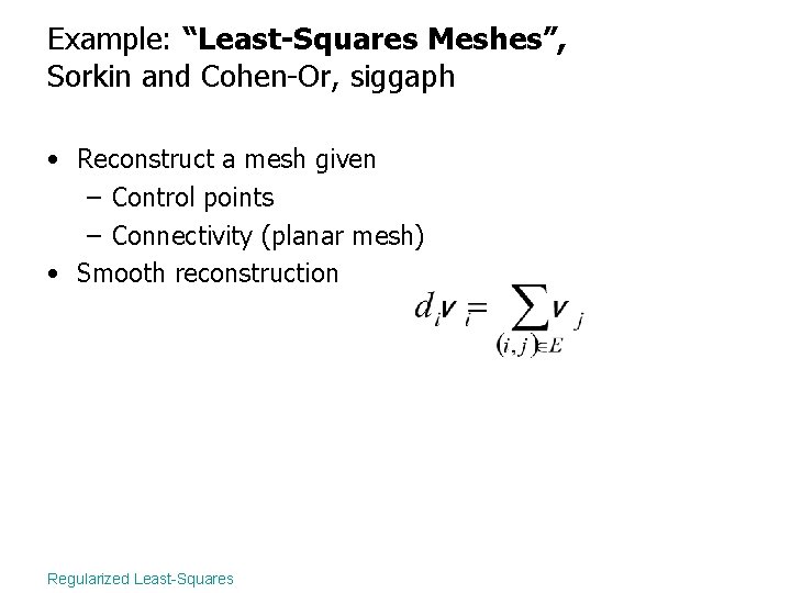 Example: “Least-Squares Meshes”, Sorkin and Cohen-Or, siggaph • Reconstruct a mesh given – Control