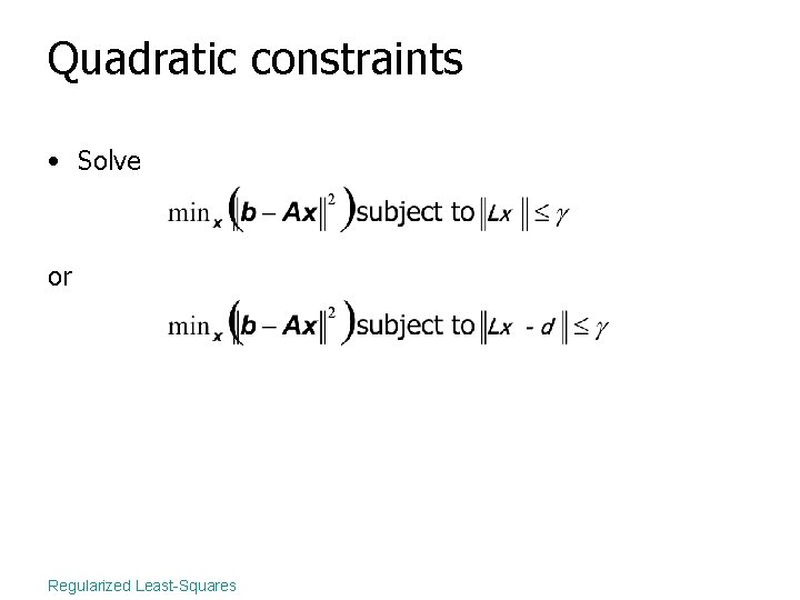 Quadratic constraints • Solve or Regularized Least-Squares 