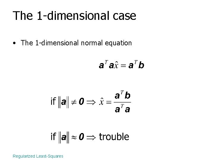 The 1 -dimensional case • The 1 -dimensional normal equation Regularized Least-Squares 