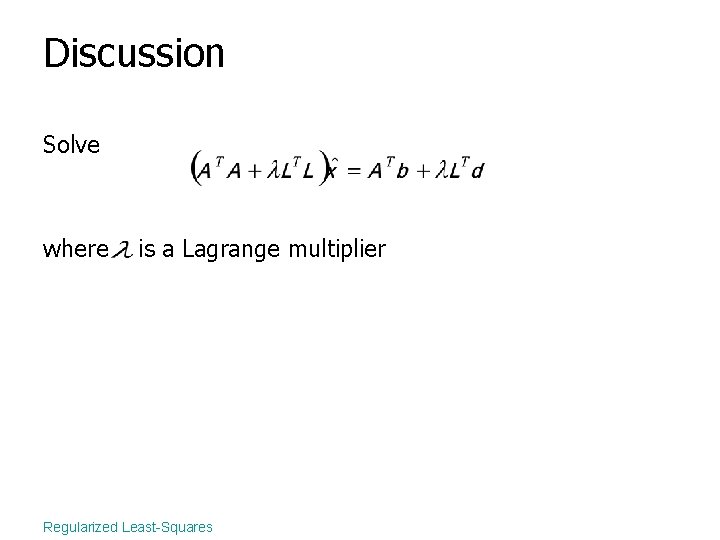 Discussion Solve where is a Lagrange multiplier Regularized Least-Squares 