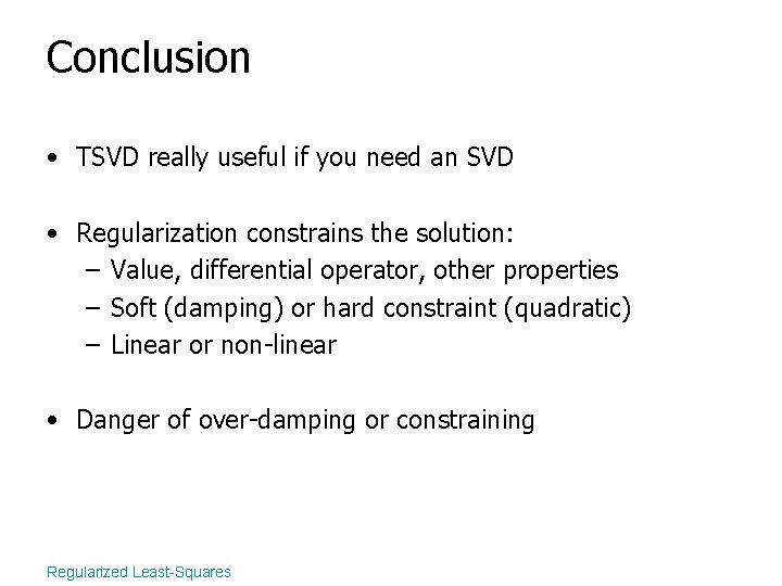 Conclusion • TSVD really useful if you need an SVD • Regularization constrains the