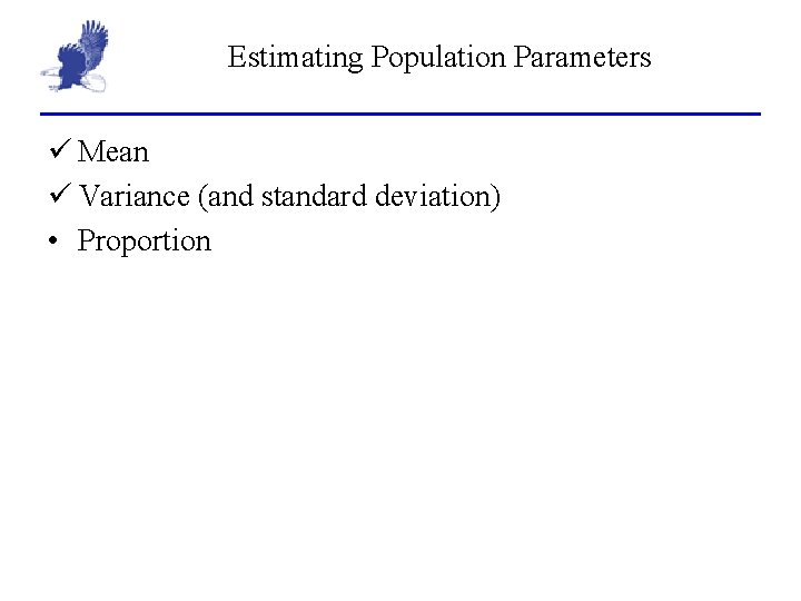 Estimating Population Parameters ü Mean ü Variance (and standard deviation) • Proportion 