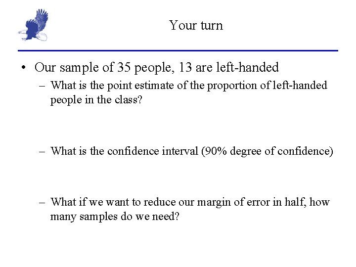 Your turn • Our sample of 35 people, 13 are left-handed – What is