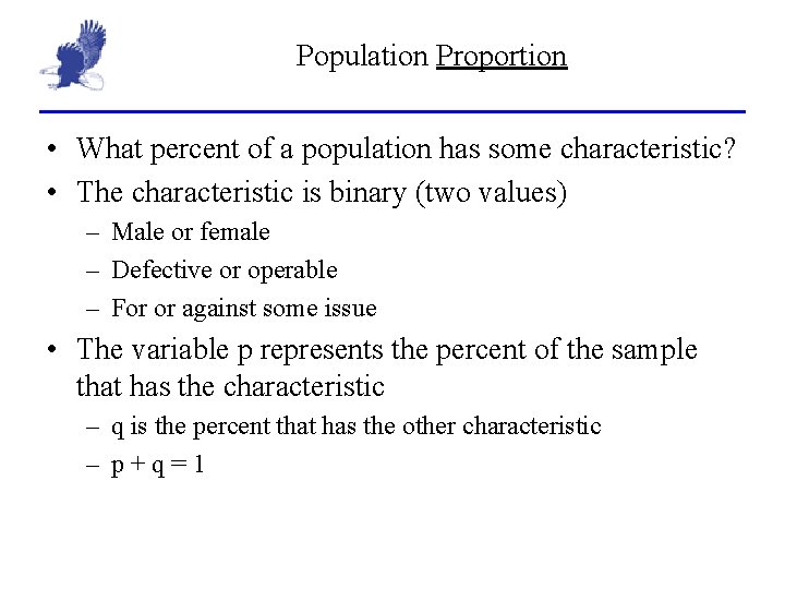 Population Proportion • What percent of a population has some characteristic? • The characteristic