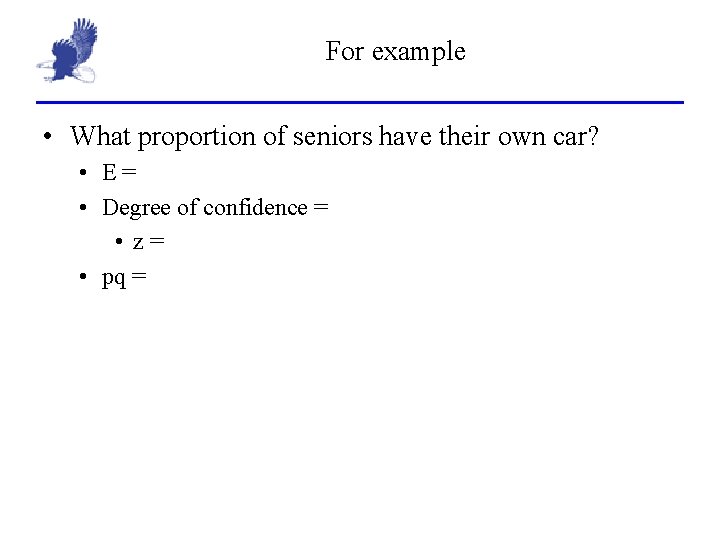 For example • What proportion of seniors have their own car? • E= •