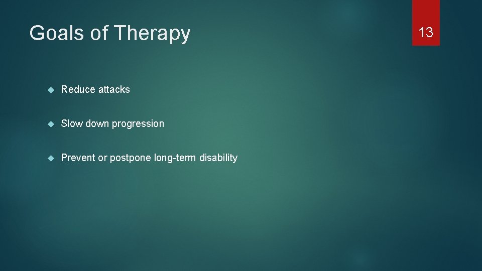 Goals of Therapy Reduce attacks Slow down progression Prevent or postpone long-term disability 13
