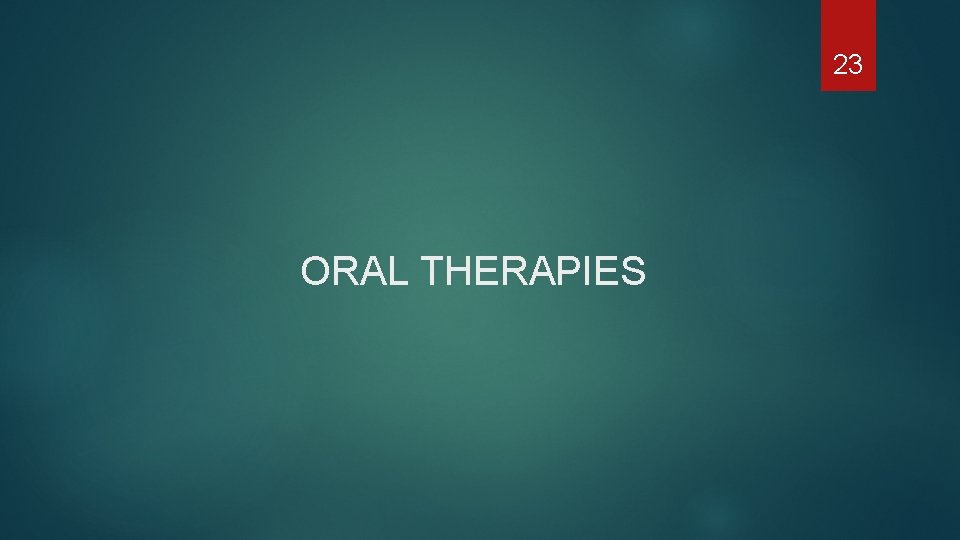 23 ORAL THERAPIES 