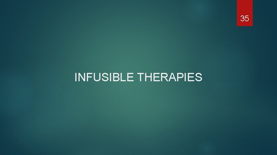 35 INFUSIBLE THERAPIES 