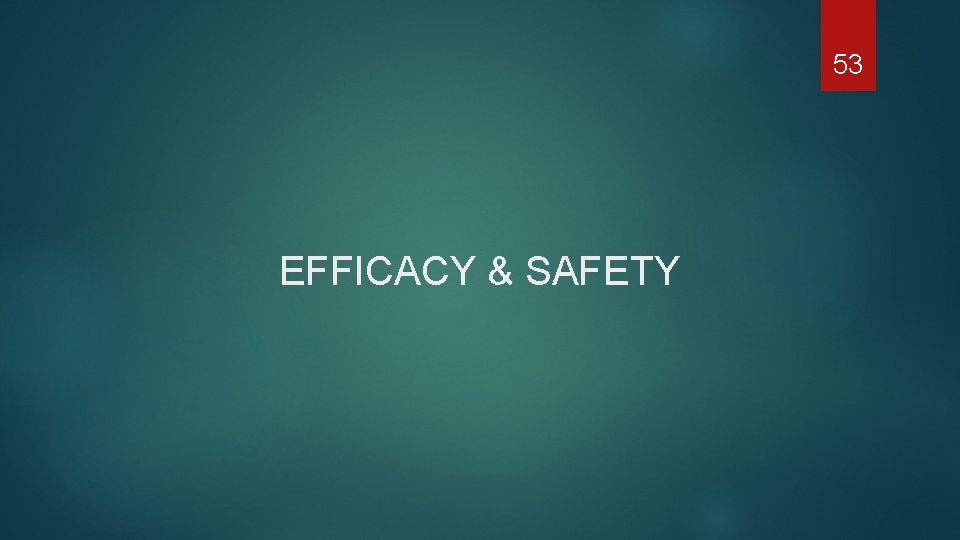 53 EFFICACY & SAFETY 