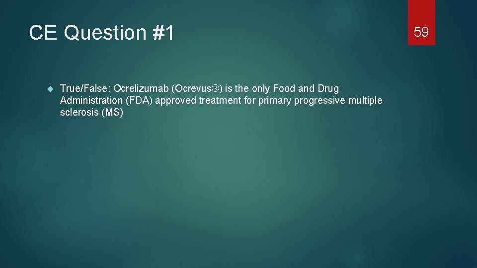 CE Question #1 True/False: Ocrelizumab (Ocrevus®) is the only Food and Drug Administration (FDA)