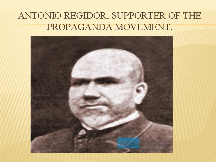 ANTONIO REGIDOR, SUPPORTER OF THE PROPAGANDA MOVEMENT. 