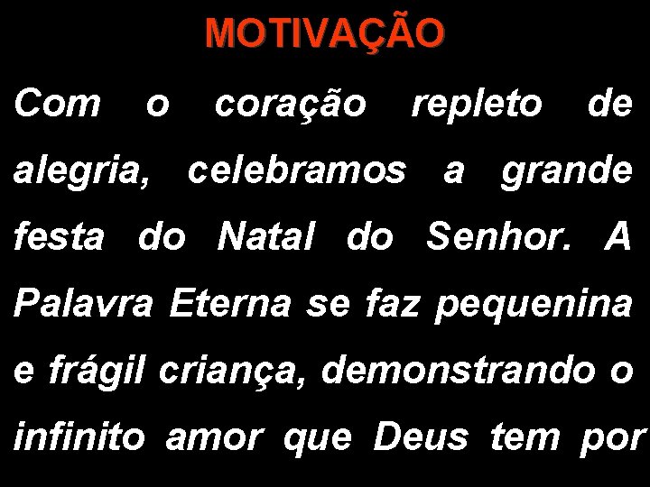 MOTIVAÇÃO Com o coração repleto de alegria, celebramos a grande festa do Natal do